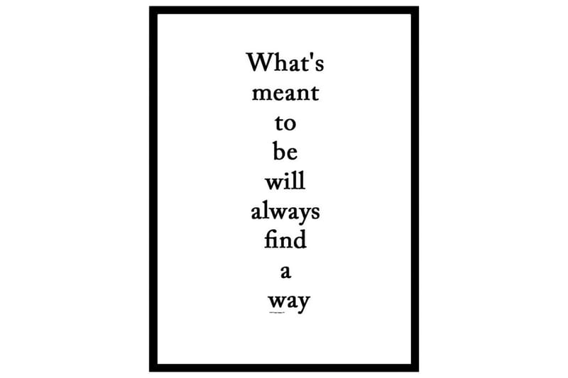 What´s Meant To Be Will Find A Way Text Svartvit